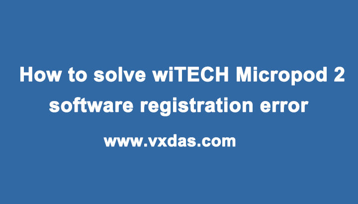 How to Solve wiTech MicroPod 2 Software Register Problem