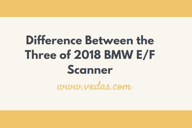 Difference Between the Three of 2018 BMW E/F Scanner